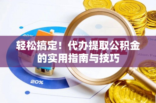 麻山轻松搞定！代办提取公积金的实用指南与技巧