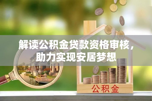 麻山解读公积金贷款资格审核，助力实现安居梦想