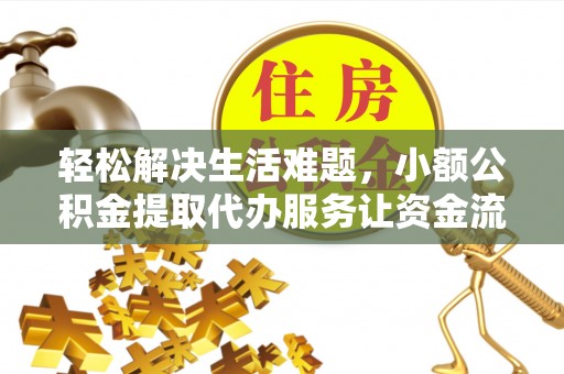 麻山轻松解决生活难题，小额公积金提取代办服务让资金流动更便捷