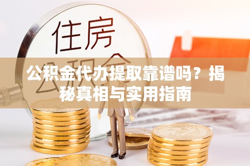 麻山公积金代办提取靠谱吗？揭秘真相与实用指南