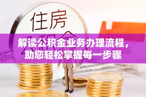 麻山解读公积金业务办理流程，助您轻松掌握每一步骤
