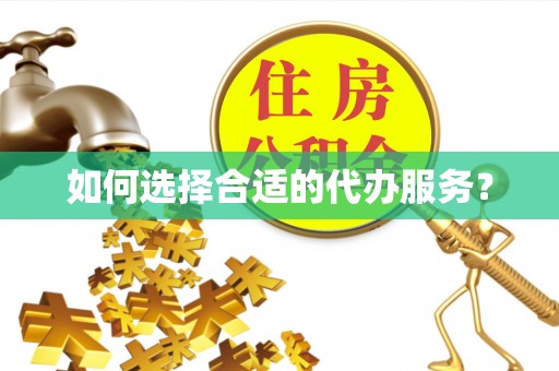 麻山如何选择合适的代办服务？