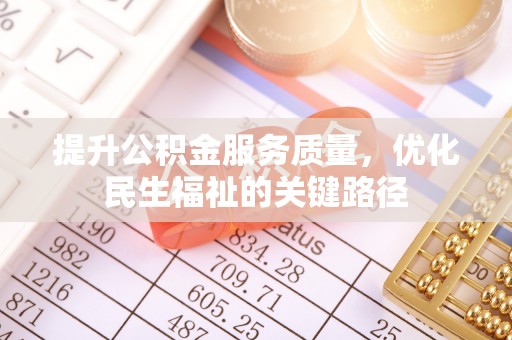 麻山提升公积金服务质量，优化民生福祉的关键路径