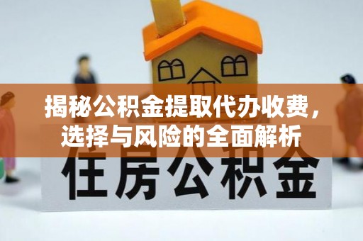 麻山揭秘公积金提取代办收费，选择与风险的全面解析