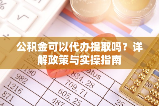 麻山公积金可以代办提取吗？详解政策与实操指南