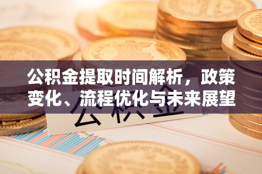麻山公积金提取时间解析，政策变化、流程优化与未来展望