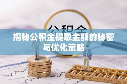 麻山揭秘公积金提取金额的秘密与优化策略