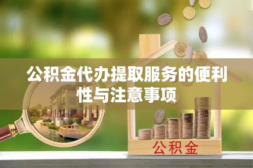 麻山公积金代办提取服务的便利性与注意事项