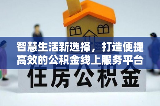 麻山智慧生活新选择，打造便捷高效的公积金线上服务平台