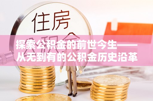 麻山探索公积金的前世今生——从无到有的公积金历史沿革