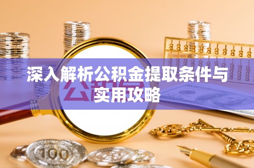 麻山深入解析公积金提取条件与实用攻略
