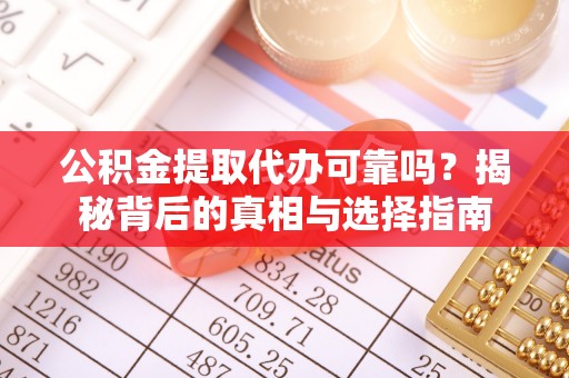 麻山公积金提取代办可靠吗？揭秘背后的真相与选择指南