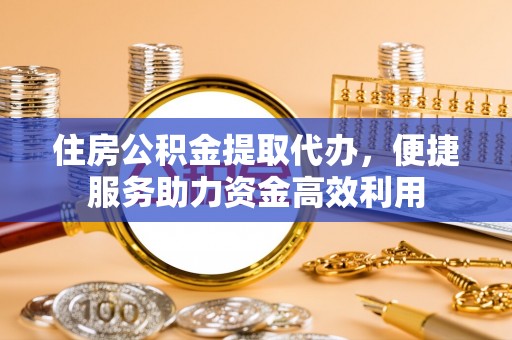 麻山住房公积金提取代办，便捷服务助力资金高效利用