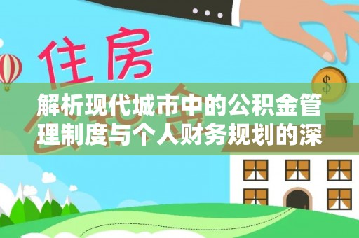 麻山解析现代城市中的公积金管理制度与个人财务规划的深度关联
