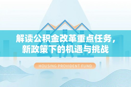 麻山解读公积金改革重点任务，新政策下的机遇与挑战