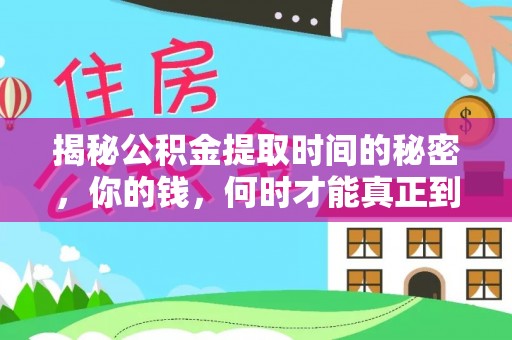 麻山揭秘公积金提取时间的秘密，你的钱，何时才能真正到手？