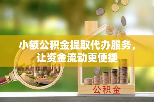 麻山小额公积金提取代办服务，让资金流动更便捷