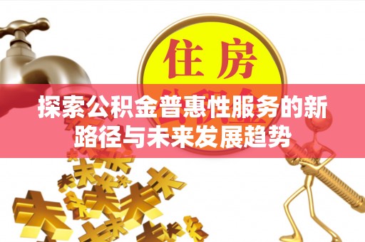 麻山探索公积金普惠性服务的新路径与未来发展趋势