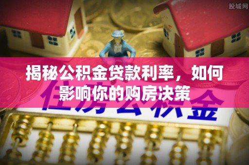 麻山揭秘公积金贷款利率，如何影响你的购房决策