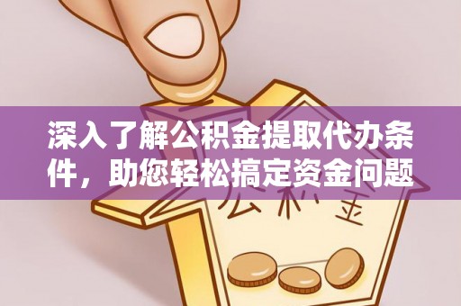 麻山深入了解公积金提取代办条件，助您轻松搞定资金问题