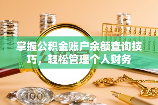 麻山掌握公积金账户余额查询技巧，轻松管理个人财务