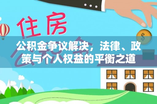 麻山公积金争议解决，法律、政策与个人权益的平衡之道