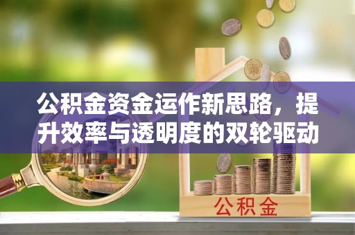 麻山公积金资金运作新思路，提升效率与透明度的双轮驱动