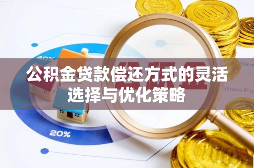 麻山公积金贷款偿还方式的灵活选择与优化策略