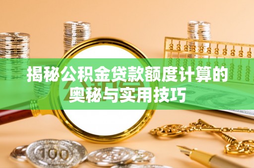 麻山揭秘公积金贷款额度计算的奥秘与实用技巧