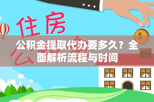 麻山公积金提取代办要多久？全面解析流程与时间